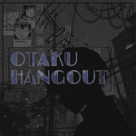 ~Otaku Hangout~