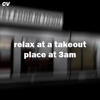 relax at a takeout place at 3am 