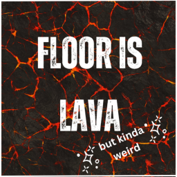 FLOOR IS LAVA but kinda weird👍