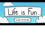 life is fun for life