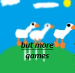 Friends team and goose but more games