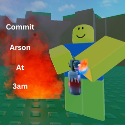 Commit arson at 3am