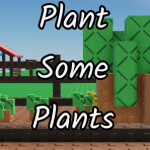 Plant Some Plants