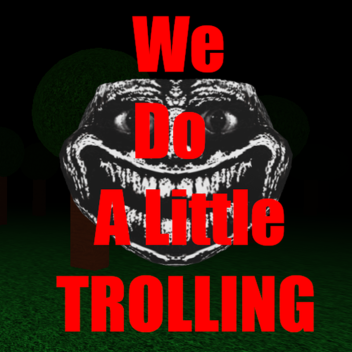 We Do A Little Trolling