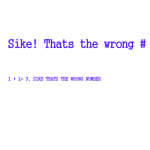 SIKE! THATS THE WRONG NUMBER!