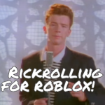 Rickrolling For Roblox!