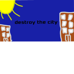 Destroy the city!