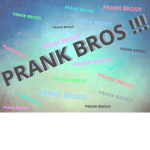 PRANK BROS!!!