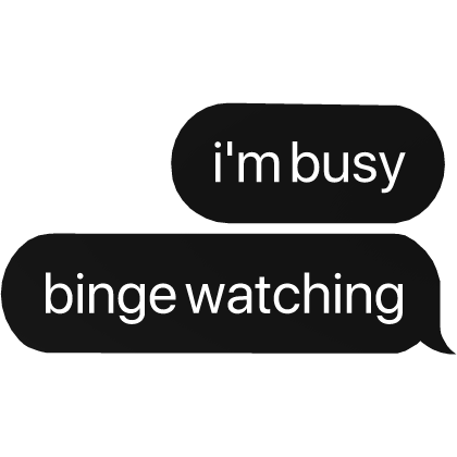 i'm busy binge watching text
