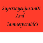 Supersayenjustin01 And Iamnotpetable's