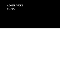 Alone with Sofia.