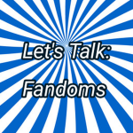 Let's talk: Fandoms