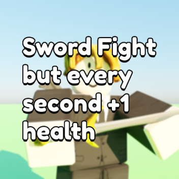 Sword Fight but +1 health every second