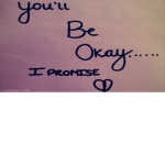 You'll Be Okay...... I PROMISE <3