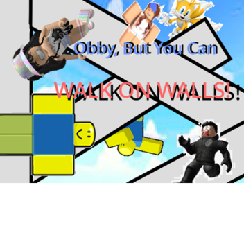 Obby, But You Can WALK ON WALLS