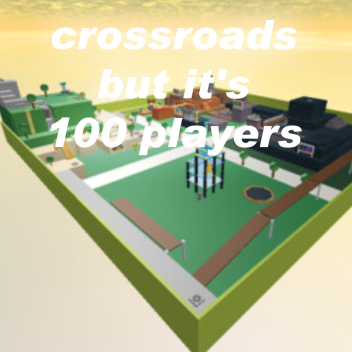 Crossroads But It's 100 players.
