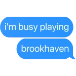 i'm busy playing brookhaven text