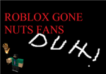 roblox gone nuts fans