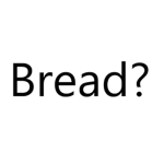 Bread?