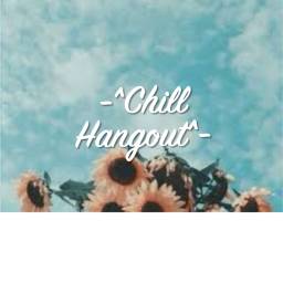-^Chill Hangout^-