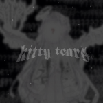 kitty tears.