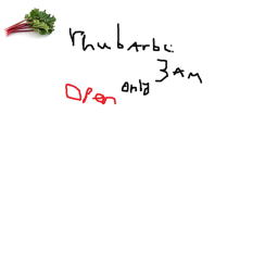 Get rhubarbs at 3am.