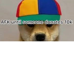 Going afk till i get donated 10k