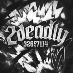 2 deadlyy
