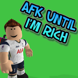 AFK UNTIL I'M RICH