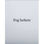 Fog lurkers