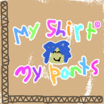 My Shirt, My Pants