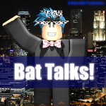 Bat Talks!