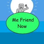 Me Friend Now