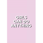 # GIRLS CAN DO ANYTHING