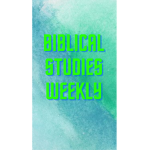 ~Biblical Studies Weekly~