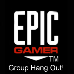 EpicGamers Group Hang Out!