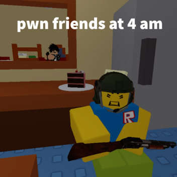 pwn friends at 4 am