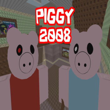 PIGGY: 2008