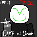 Dye Of Deaf (Die of Death but bad) (Update7.2)