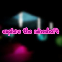 explore the mineshaft