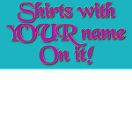 Shirts with your name on it!