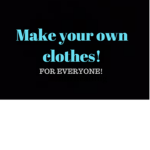 Make Your Own Clothes!