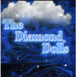 The Diamond Dolls.