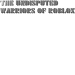 The Undisputed Warriors of ROBLOX (T.U.W.R)
