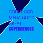 Super God Mega Good Great Superheroes