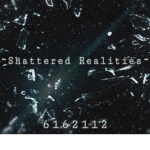 ~Shattered Realities~