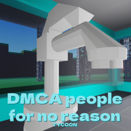 DMCA people for no reason tycoon