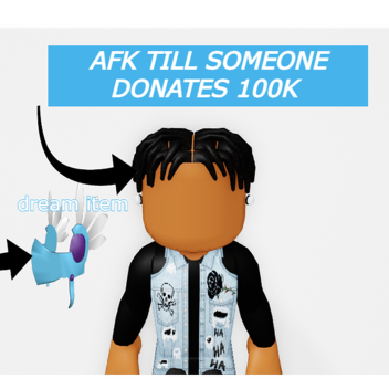 afk till someone donates 100k
