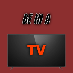 Be In A Tv!