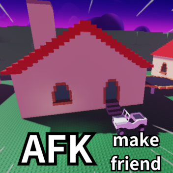 AFK TO MAKE FRIEND!!